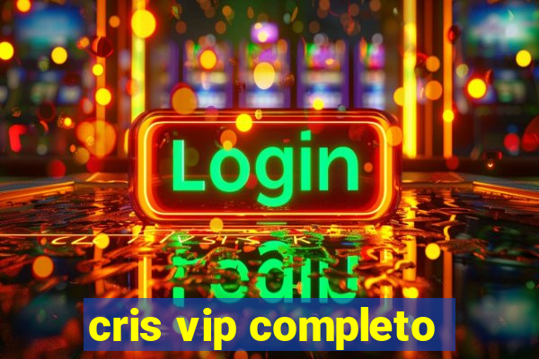 cris vip completo